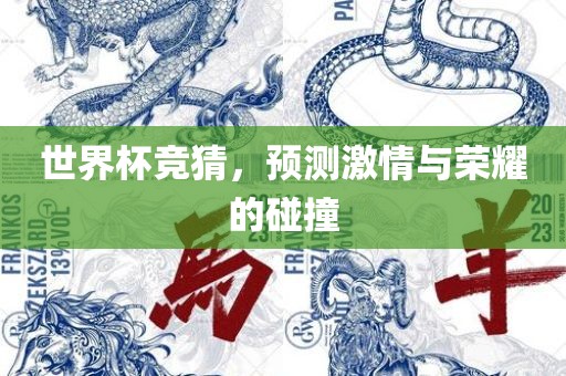 世界杯竞猜，预测激情与荣耀的碰撞