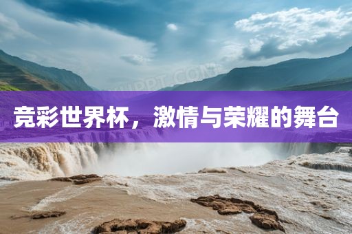 竞彩世界杯，激情与荣耀的舞台