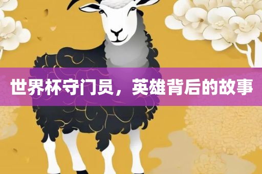世界杯守门员，英雄背后的故事