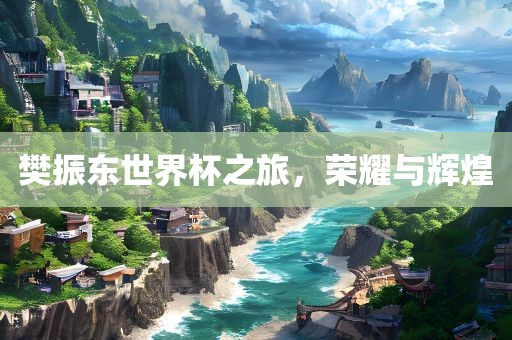 樊振东世界杯之旅，荣耀与辉煌