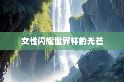 女洛阳市法福文化传播有限公司性闪耀世界杯的光芒