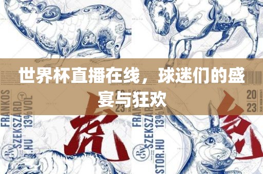 世界杯直播在线，球迷们的盛宴与狂欢洛阳市法福文化传播有限公司