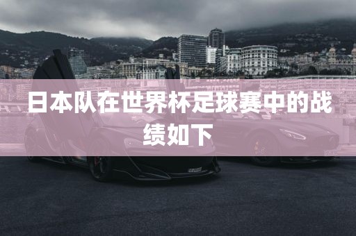 日本队在世界杯足球赛中的战绩如下