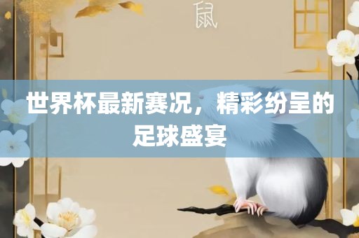 世界杯最新赛洛阳市法福文化传播有限公司况，精彩纷呈的足球盛宴