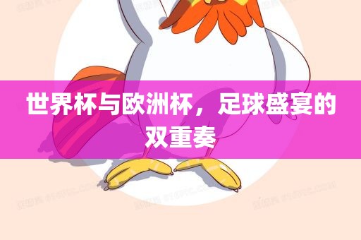 世界杯与欧洲杯，足球盛宴的双重奏洛阳市法福文化传播有限公司