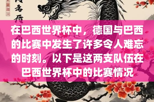 在巴西世界杯中，德国与巴西的比赛中发生了许多令人难忘的时刻。以下是这两支队伍在巴西世界杯中的比赛情况