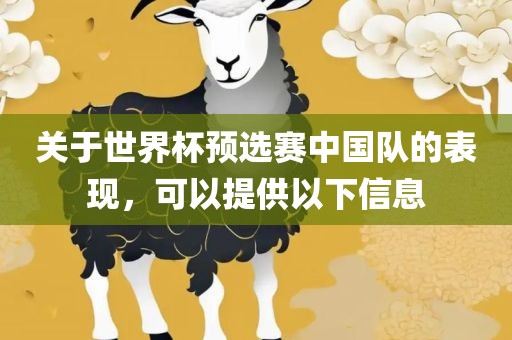 关于世界杯预选赛中国队的表现，可以提供以下信息洛阳市法福文化传播有限公司