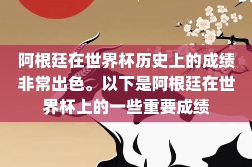阿根廷在世界杯历史上的成绩非常出色。以下是阿根廷在世界杯上的一些重要成绩