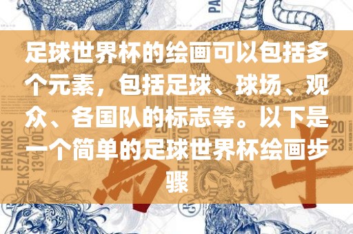 足球世界杯的绘画可以包括多个元素，包括足球、球场、观众、各国队的标志等。以下是一个简单的足球世界杯绘画步骤洛阳市法福文化传播有限公司
