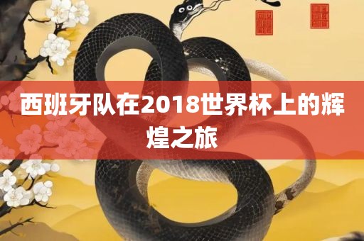 西班牙队在2018世界杯上的辉煌之旅