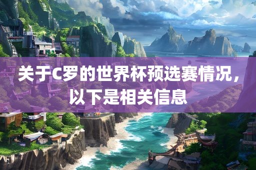 关于C罗的世界杯预选赛情况，以下是相关信息