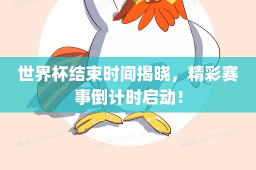 世界杯结束时洛阳市法福文化传播有限公司间揭晓，精彩赛事倒计时启动！