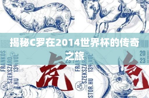 揭秘C罗在2014世界杯的传奇之旅