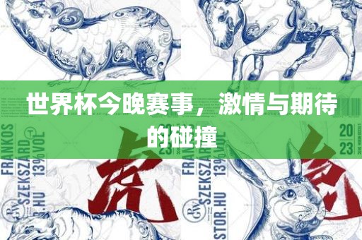 世界杯今晚赛事，激情与期待的碰撞