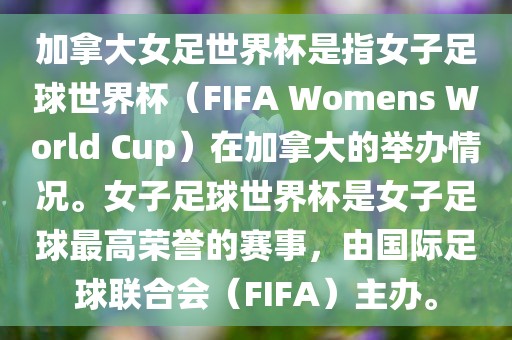 加拿大女足世界杯是指女子足球世界杯（FIFA Womens World Cup）在加拿大的举办情况。女子足球世界杯是女子足球最高荣誉的赛事，由国际足球联合会（FIFA）主办。
