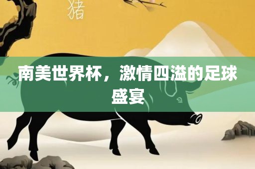 南美世界杯，激情四溢的足球盛宴洛阳市法福文化传播有限公司