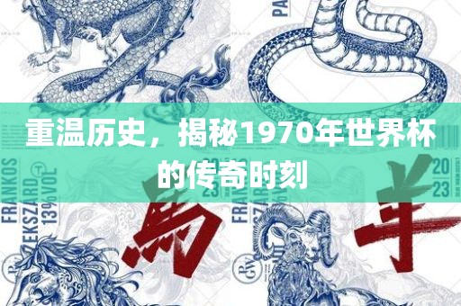 重温历史，揭秘1970年世界杯的传奇时刻