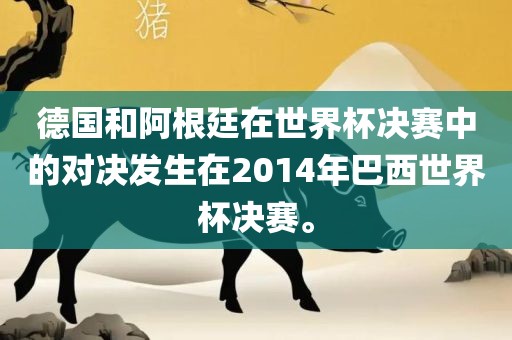 德国和阿根廷在世界杯决赛中的对决发生洛阳市法福文化传播有限公司在2014年巴西世界杯决赛。