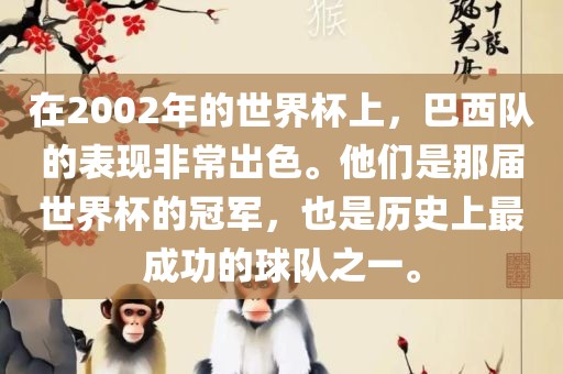 在2002年的世界杯上，巴西队的表现非常出色。他们是那届世界杯的冠军，也是历史上最成功的球队之一。