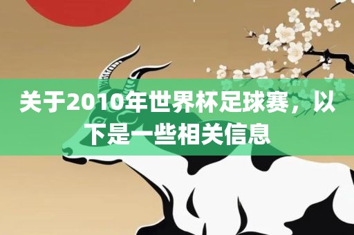 洛阳市法福文化传播有限公司关于2010年世界杯足球赛，以下是一些相关信息