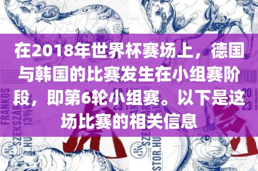 在2018年世界杯赛场上，德国与韩国的比赛发生在小组赛阶段，即第6轮小组赛。以下是这场比赛的相关信息