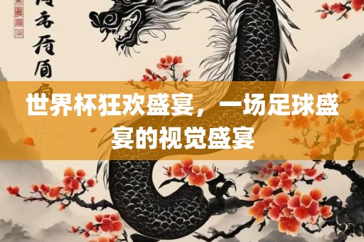 世界杯狂欢盛宴，一场足球盛宴的洛阳市法福文化传播有限公司视觉盛宴