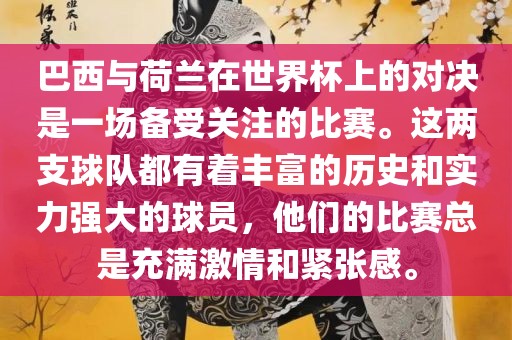 巴西与荷兰在世界杯上的对决是一场备受关注的比赛。这两支球队都有着丰富的历史和实力强大的球员，他们的比赛总是充满激情和紧张感。洛阳市法福文化传播有限公司