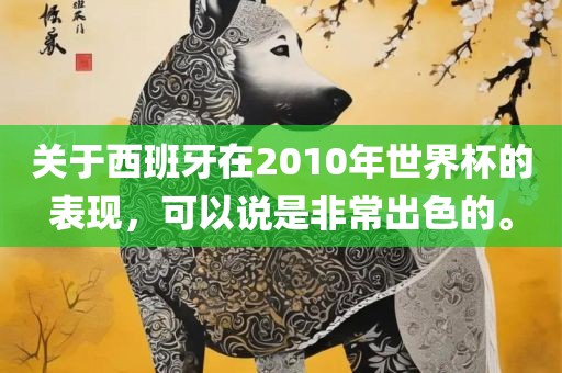 关于西班牙在2010年世界杯的表现，可以说是非常出色的。