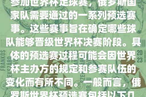 俄罗斯世界杯预选赛是指为了参加世界杯足球赛，俄罗斯国家队需要通过的一系列预选赛事。这些赛事旨在确定哪些球队能够晋级世界杯决赛阶段。具体的预选赛过程可能会因世界杯主办方的规定和参赛队伍的变化而有所不同。一般而言，俄罗斯世界杯预选赛包括以下几个阶段