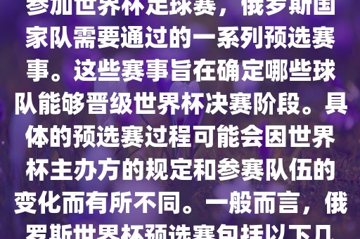 俄罗斯世界杯预选赛是指为了参加世界杯足球赛，俄罗斯国家队需要通过的一系列预选赛事。这些赛事旨在确定哪些球队能够晋级世界杯决赛阶段。具体的预选赛过程可能会因世界杯主办方的规定和参赛队伍的变化而有所不同。一般而言，俄罗斯世界杯预选赛包括以下几个阶段