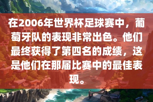 在2006年世界杯足球赛中，葡萄牙队的表现非常出色。他们最终获得了第四名的成绩，这是他们在那届比赛中的最佳表现。