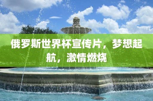 俄罗斯世界杯宣传片，梦想起航，激情燃烧
