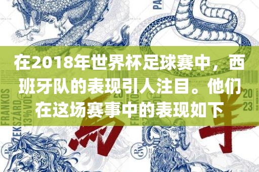 在2018年世界杯足球赛中，西班牙队的表现引人注目。他们在这场赛事中的表现如下