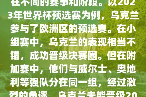 关于乌克兰的世界杯预选赛，存在不同的赛事和阶段。以2023年世界杯预选赛为例，乌克兰参与了欧洲区的预选赛。在小组赛中，乌克兰的表现相当不错，成功晋级决赛圈。但在附加赛中，他们与威尔士、奥地利等强队分在同一组，经过激烈的角逐，乌克兰未能晋级2023年世界杯决赛圈。洛阳市法福文化传播有限公司