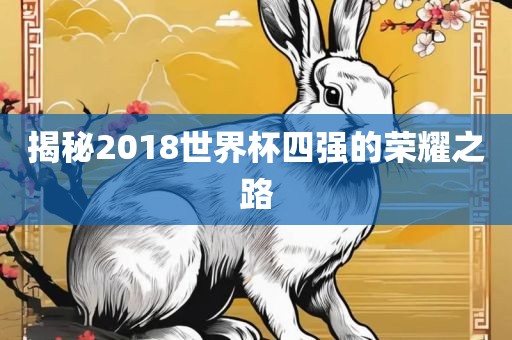 揭秘2018世界杯四强的荣耀之路