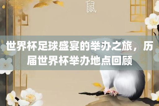 世界杯足球盛宴的举办之旅，历届世界杯举办地点回顾