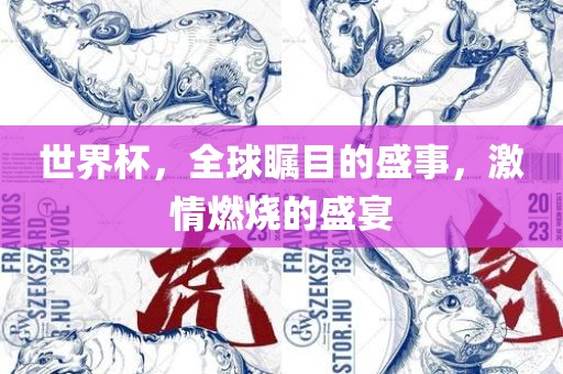 世界杯，全球瞩目的盛事，激情燃烧的盛宴