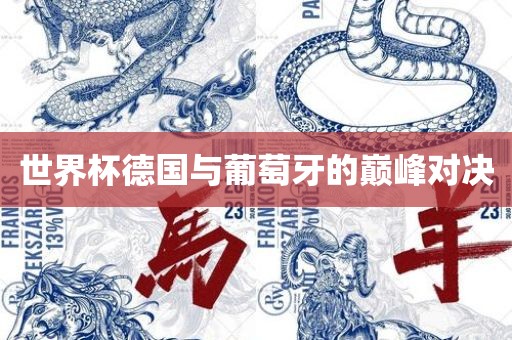 世界杯德国与葡萄牙的巅峰对决