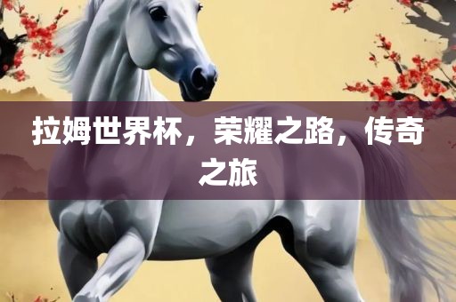 拉姆世界杯，荣耀之路，传奇之旅
