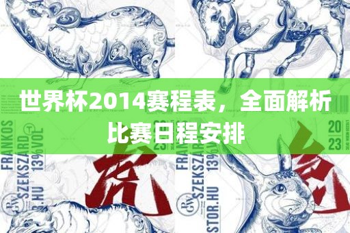 世界杯2014赛程表，全面解析比赛日程安排洛阳市法福文化传播有限公司