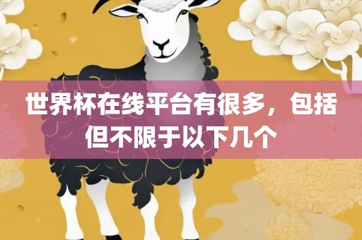 世界杯在线平台有很多，包括但不限于以下几个
