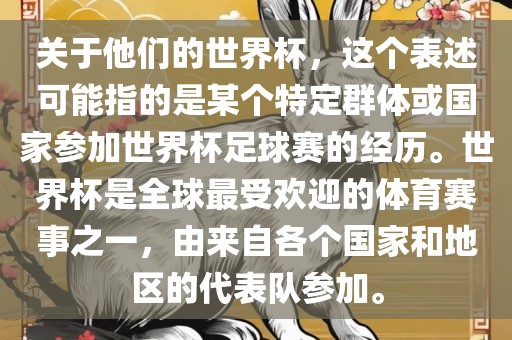 关于他们的世界杯，这个表述可能指的是某个特定群体或国家参加世界杯足球赛的经历。世界杯是全球最受欢迎的体育赛事之一，由来自各个国家和地区的代表队参加。洛阳市法福文化传播有限公司