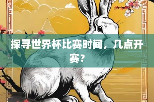 探寻世界杯比赛时间，几点开赛？