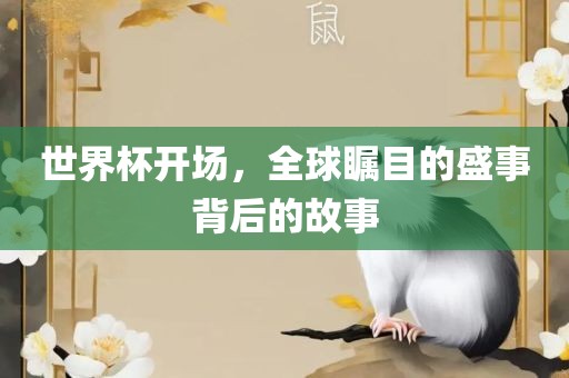 世界杯开场，全球瞩目的盛事背后的故事洛阳市法福文化传播有限公司