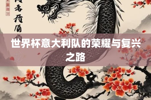 世界杯意大利队的荣耀与复兴之路