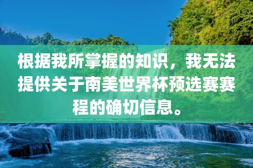 根据我所掌握的知识，我无法提供关于南美世界杯预选赛赛程的确切信息。