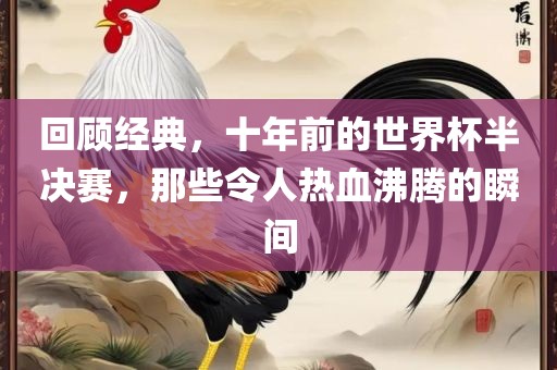 回顾经典，十年前的世界杯半决赛，那些令人热血沸腾的瞬间