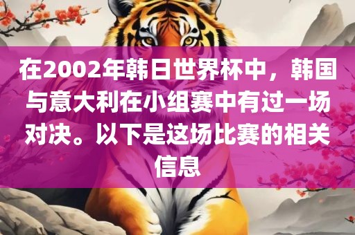 在2002年韩日世界杯中，韩国与意大利在小组赛中有过一场对决。以下是这场比赛的相关信息