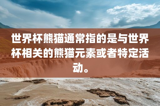 世界杯熊猫通常指的是与世界杯相关的熊猫元素或者特定活动。洛阳市法福文化传播有限公司