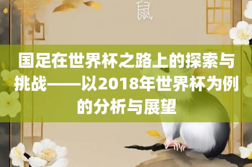 国足在世界杯之路上的探索与挑战——以2018年世界杯为例的分析与展望